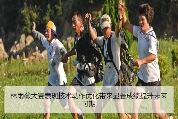林雨薇大赛表现技术动作优化带来显著成绩提升未来可期